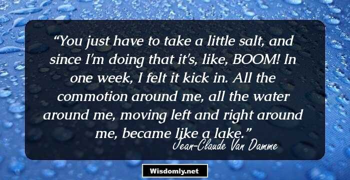 You just have to take a little salt, and since I'm doing that it's, like, BOOM! In one week, I felt it kick in. All the commotion around me, all the water around me, moving left and right around me, became like a lake.