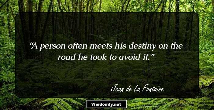 A person often meets his destiny on the road he took to avoid it.