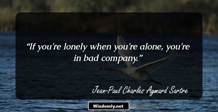 If you're lonely when you're alone, you're in bad company.