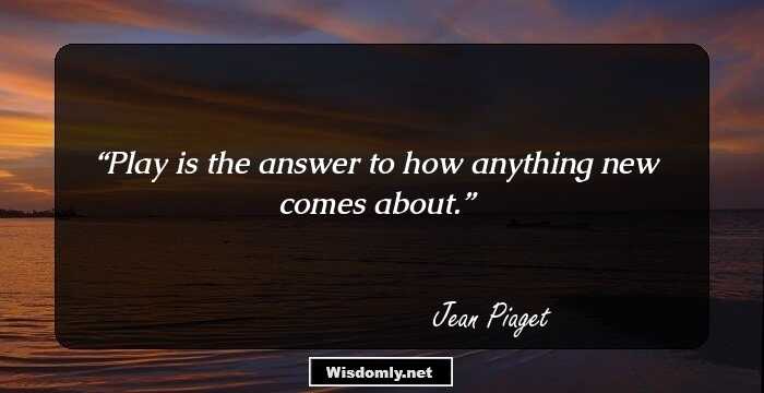 53 Thought-Provoking Quotes By Jean Piaget On Children, Learning And ...