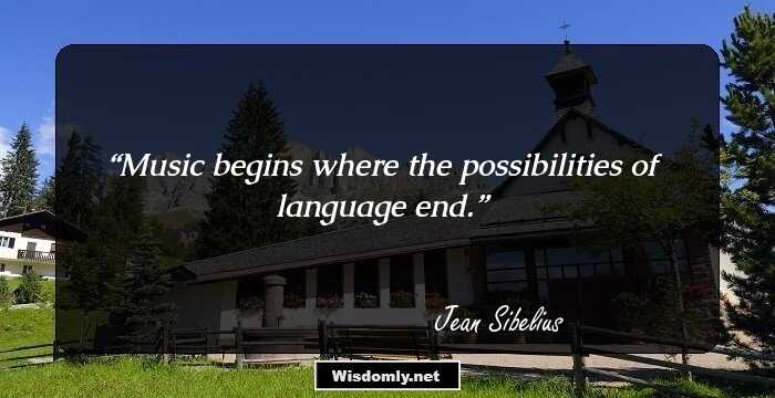 Music begins where the possibilities of language end.