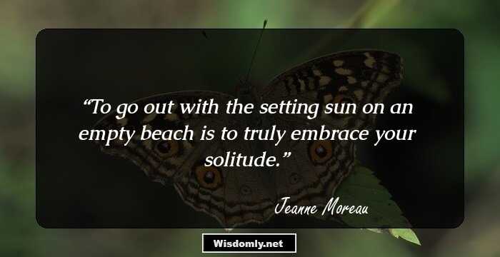 To go out with the setting sun on an empty beach is to truly embrace your solitude.