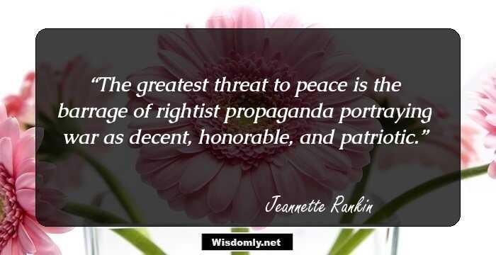 The greatest threat to peace is the barrage of rightist propaganda portraying war as decent, honorable, and patriotic.