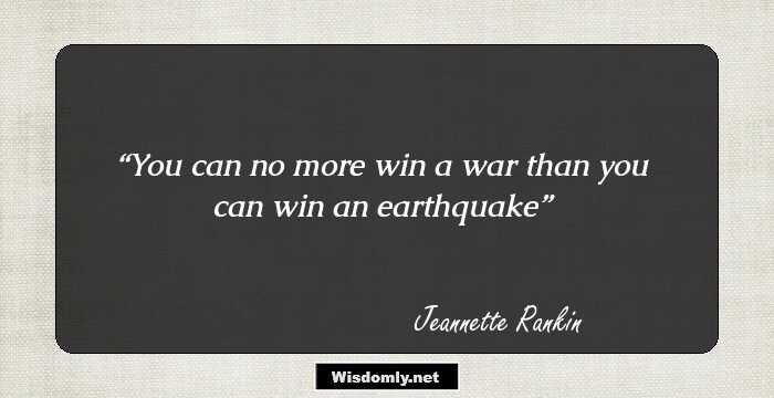 You can no more win a war than you can win an earthquake