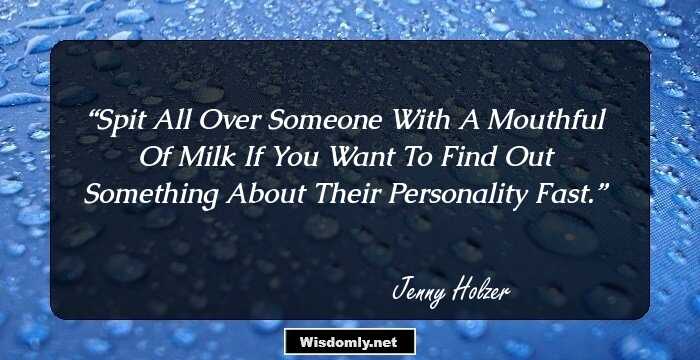 SPIT ALL OVER SOMEONE WITH A MOUTHFUL OF MILK IF YOU WANT TO FIND OUT SOMETHING ABOUT THEIR PERSONALITY FAST.