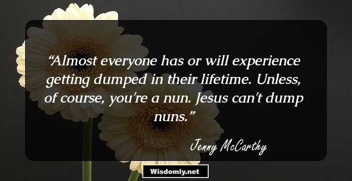 Almost everyone has or will experience getting dumped in their lifetime. Unless, of course, you're a nun. Jesus can't dump nuns.