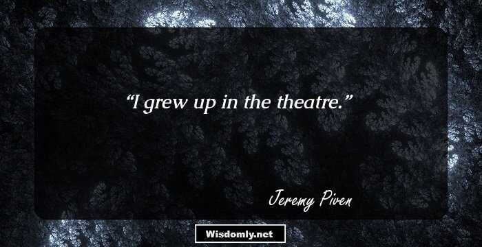 I grew up in the theatre.