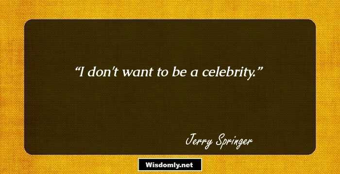 I don't want to be a celebrity.