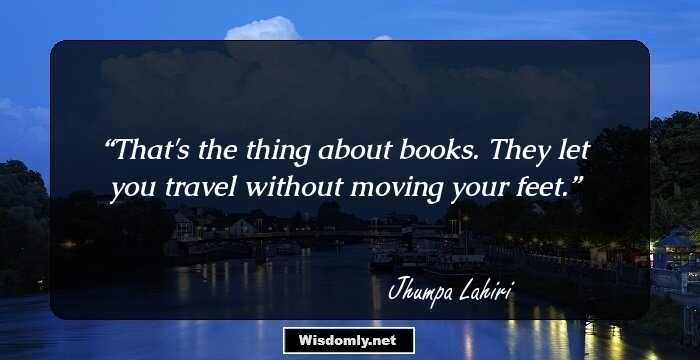 That's the thing about books. They let you travel without moving your feet.