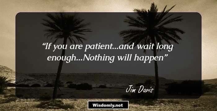 If you are patient...and wait long enough...Nothing will happen