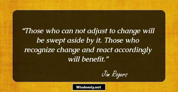 Those who can not adjust to change will be swept aside by it. Those who recognize change and react accordingly will benefit.