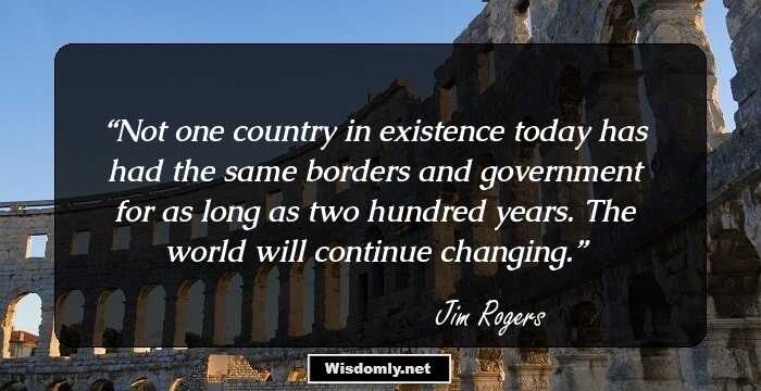 Not one country in existence today has had the same borders and government for as long as two hundred years. The world will continue changing.