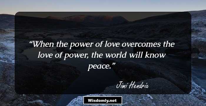 When the power of love overcomes the love of power, the world will know peace.