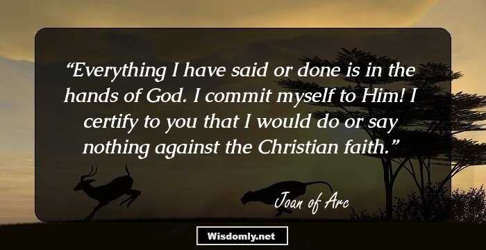 Everything I have said or done is in the hands of God. I commit myself to Him! I certify to you that I would do or say nothing against the Christian faith.