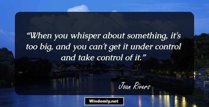 When you whisper about something, it's too big, and you can't get it under control and take control of it.