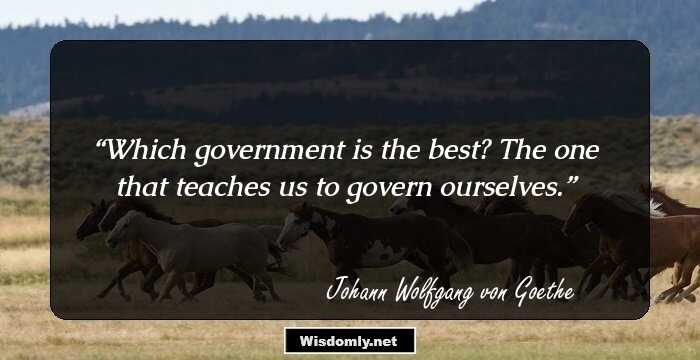 Which government is the best? The one that teaches us to govern ourselves.