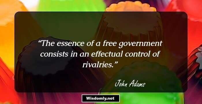 The essence of a free government consists in an effectual control of rivalries.