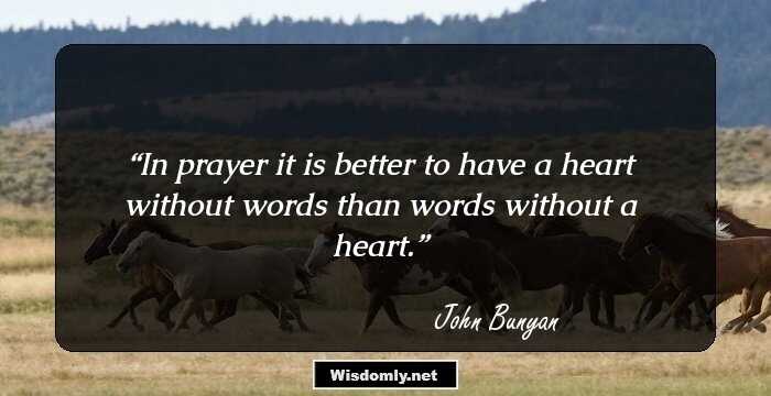 In prayer it is better to have a heart without words than words without a heart.