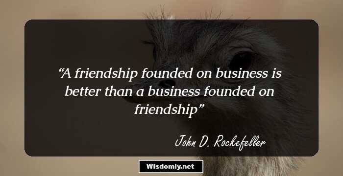 A friendship founded on business is better than a business founded on friendship