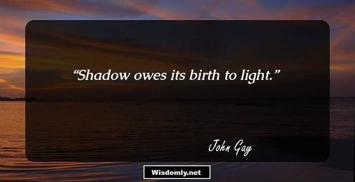 Shadow owes its birth to light.