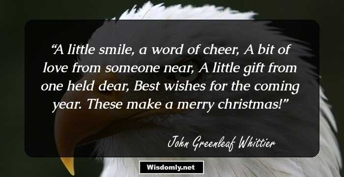 A little smile, a word of cheer,
A bit of love from someone near,
A little gift from one held dear,
Best wishes for the coming year.

These make a merry christmas!