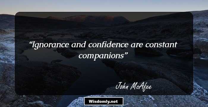 Ignorance and confidence are constant companions