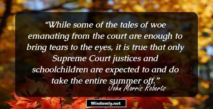 While some of the tales of woe emanating from the court are enough to bring tears to the eyes, it is true that only Supreme Court justices and schoolchildren are expected to and do take the entire summer off.