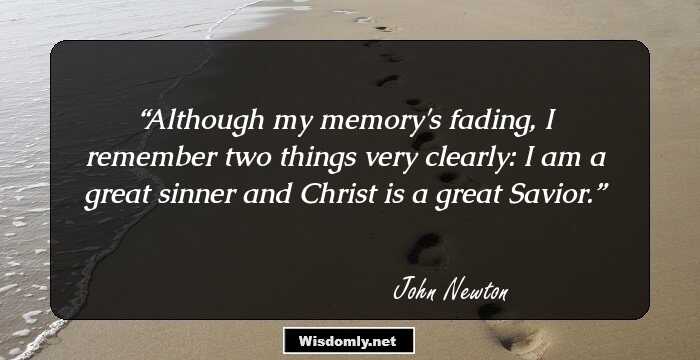 Although my memory's fading, I remember two things very clearly: I am a great sinner and Christ is a great Savior.