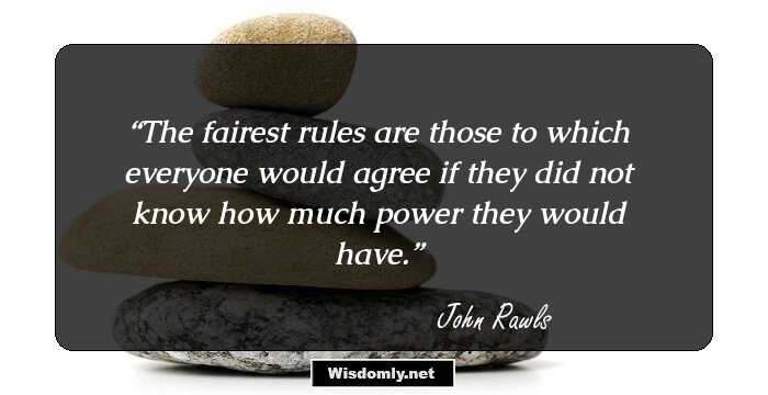 The fairest rules are those to which everyone would agree if they did not know how much power they would have.