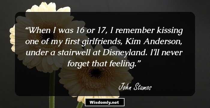 When I was 16 or 17, I remember kissing one of my first girlfriends, Kim Anderson, under a stairwell at Disneyland. I'll never forget that feeling.