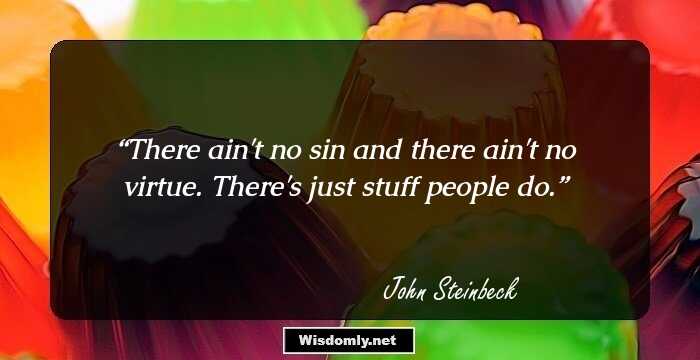 There ain't no sin and there ain't no virtue. There's just stuff people do.