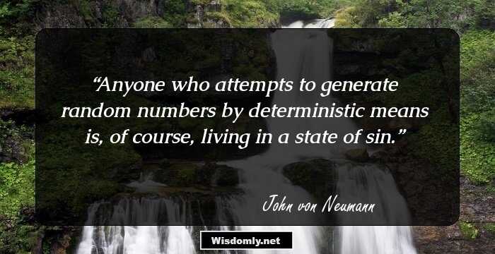 Anyone who attempts to generate random numbers by deterministic means is, of course, living in a state of sin.