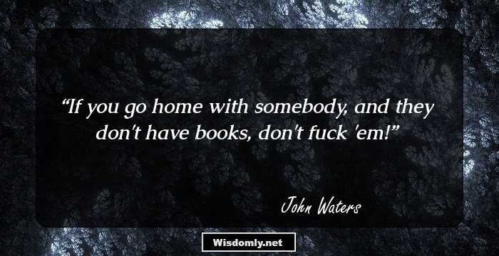 If you go home with somebody, and they don't have books, don't fuck 'em!