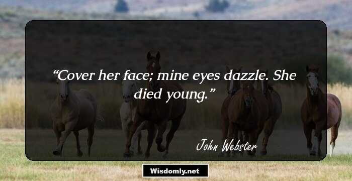 Cover her face; mine eyes dazzle. She died young.