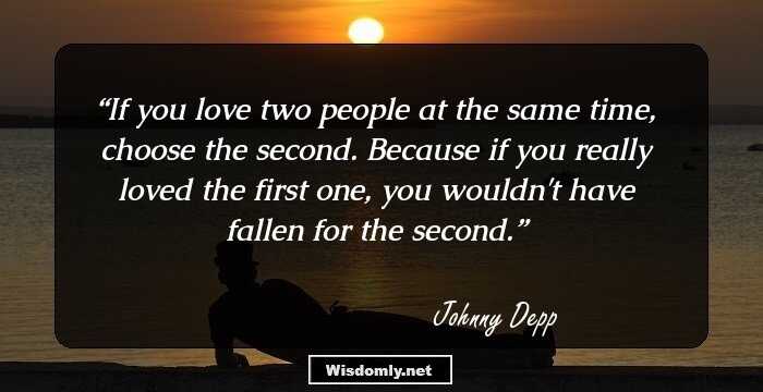 If you love two people at the same time, choose the second. Because if you really loved the first one, you wouldn't have fallen for the second.