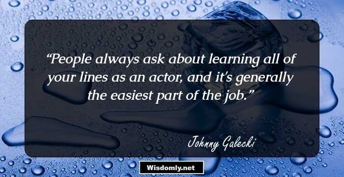 People always ask about learning all of your lines as an actor, and it's generally the easiest part of the job.