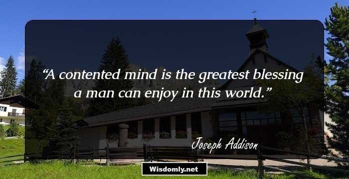 A contented mind is the greatest blessing a man can enjoy in this world.