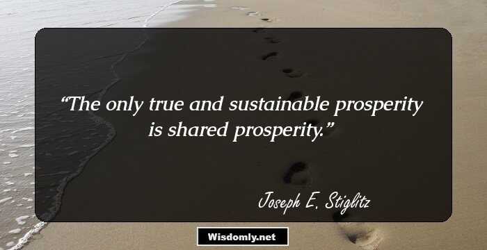 The only true and sustainable prosperity is shared prosperity.