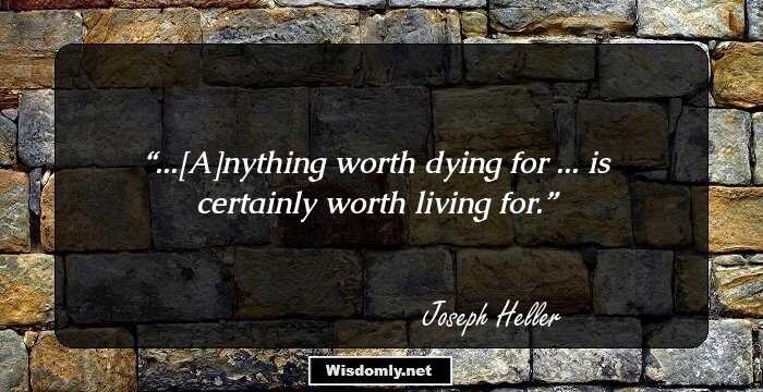 ...[A]nything worth dying for ... is certainly worth living for.