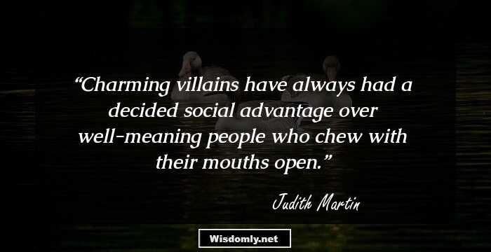 Charming villains have always had a decided social advantage over well-meaning people who chew with their mouths open.