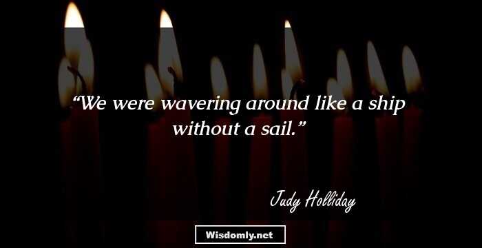 We were wavering around like a ship without a sail.