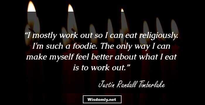 I mostly work out so I can eat religiously. I'm such a foodie. The only way I can make myself feel better about what I eat is to work out.