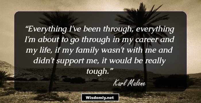 Everything I've been through, everything I'm about to go through in my career and my life, if my family wasn't with me and didn't support me, it would be really tough.