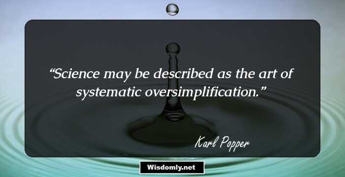 Science may be described as the art of systematic oversimplification.