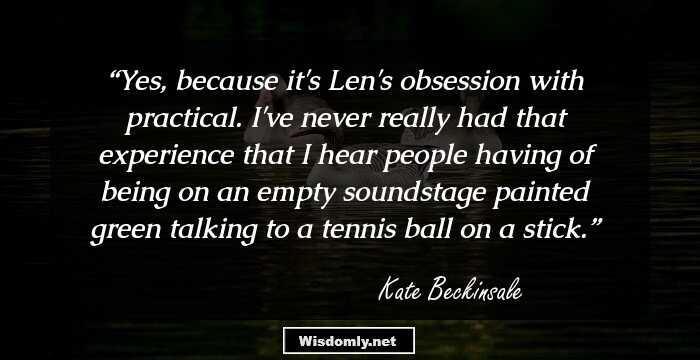 Yes, because it's Len's obsession with practical. I've never really had that experience that I hear people having of being on an empty soundstage painted green talking to a tennis ball on a stick.