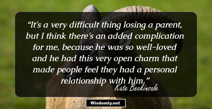 It's a very difficult thing losing a parent, but I think there's an added complication for me, because he was so well-loved and he had this very open charm that made people feel they had a personal relationship with him.