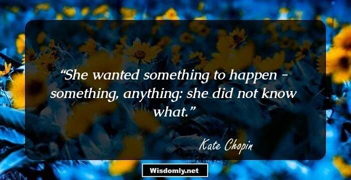 She wanted something to happen - something, anything: she did not know what.