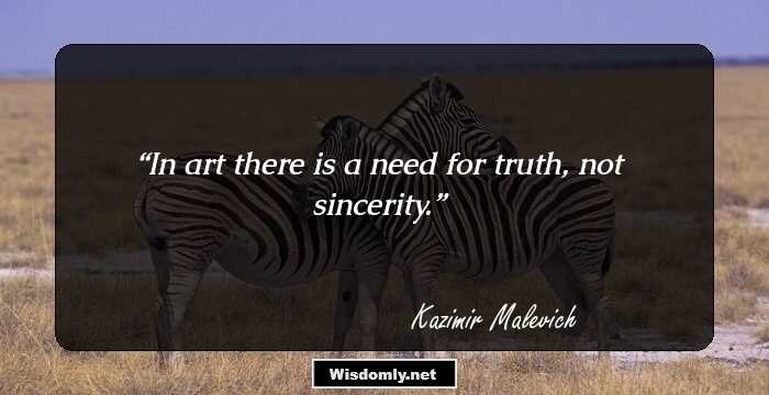 In art there is a need for truth, not sincerity.