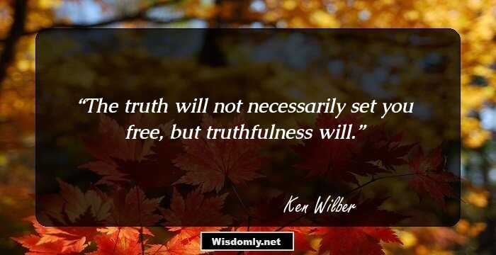 The truth will not necessarily set you free, but truthfulness will.