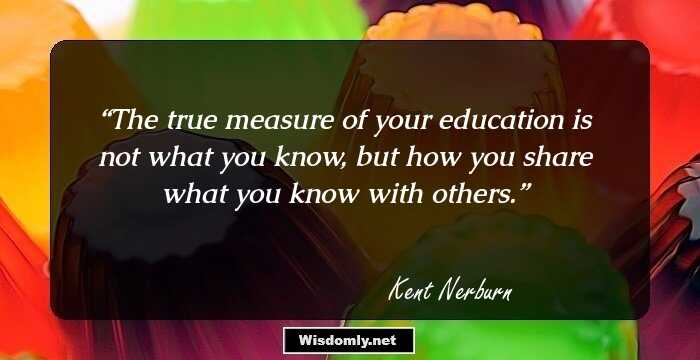 The true measure of your education is not what you know, but how you share what you know with others.